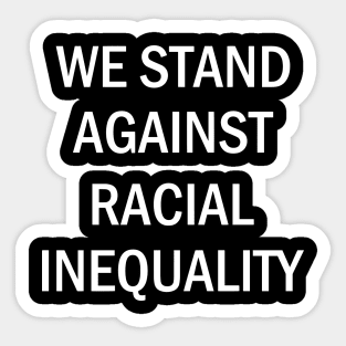 We Stand Against Racial Inequlity, Black Lives Matter, Civil Rights, Human Rights Sticker
